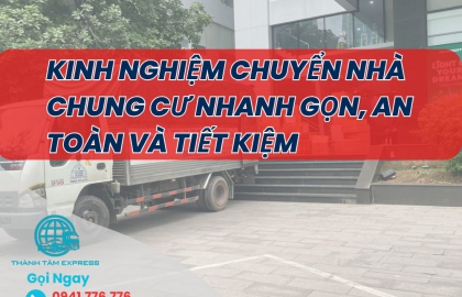 Kinh Nghiệm Chuyển Nhà Chung Cư Nhanh Gọn, An Toàn Và Tiết Kiệm
